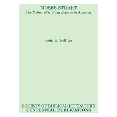 "Moses Stuart: The Father of Biblical Science in America" - "" ("Giltner John H.")