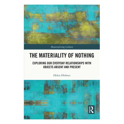 "The Materiality of Nothing: Exploring Our Everyday Relationships with Objects Absent and Presen