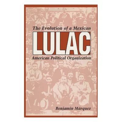 "Lulac: The Evolution of a Mexican American Political Organization" - "" ("Mrquez Benjamin")