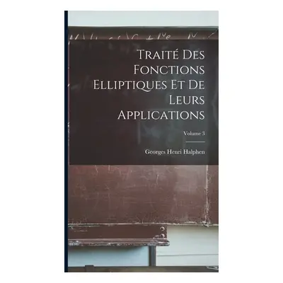 "Trait Des Fonctions Elliptiques Et De Leurs Applications; Volume 3" - "" ("Halphen Georges Henr