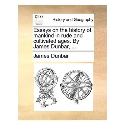 "Essays on the History of Mankind in Rude and Cultivated Ages. by James Dunbar, ..." - "" ("Dunb