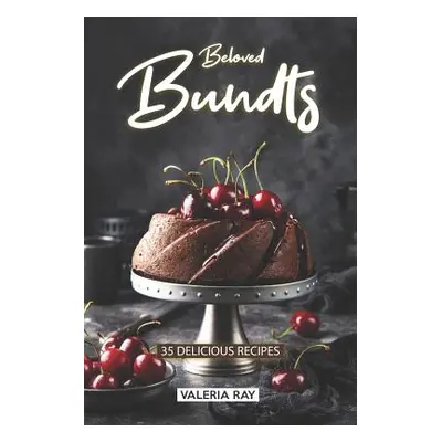 "Beloved Bundts: 35 Delicious Recipes" - "" ("Ray Valeria")