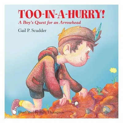 "Too-In-A-Hurry!: A Boy's Quest for an Arrowhead" - "" ("Scudder Gail P.")