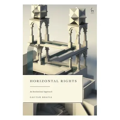 "Horizontal Rights: An Institutional Approach" - "" ("Bhatia Gautam")