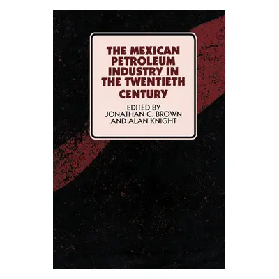 "The Mexican Petroleum Industry in the Twentieth Century" - "" ("Brown Jonathan C.")