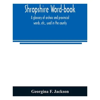 "Shropshire word-book, a glossary of archaic and provincial words, etc., used in the county" - "