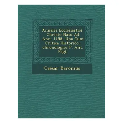 "Annales Ecclesiastici � Christo Nato Ad Ann. 1198, Una Cum Critica Historico-chronologica P. An