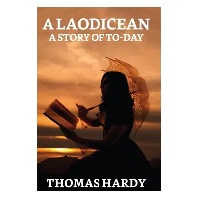 "A Laodicean: A Story Of To-day" - "" ("Hardy Thomas")