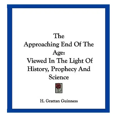 "The Approaching End of the Age: Viewed in the Light of History, Prophecy and Science" - "" ("Gu