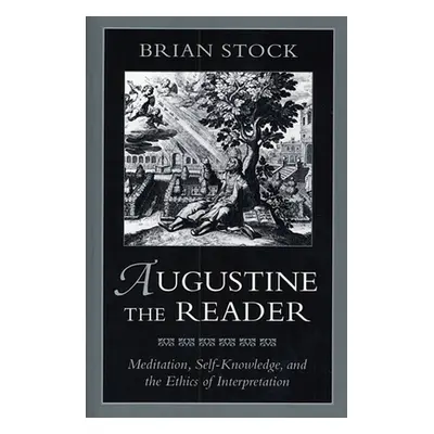 "Augustine the Reader: Meditation, Self-Knowledge, and the Ethics of Interpretation" - "" ("Stoc