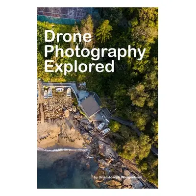 "Drone Photography Explored: beautiful drone photography" - "" ("Wangenheim Brian Joseph")