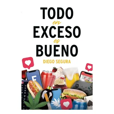 "Todo en exceso es bueno" - "" ("Segura Diego")