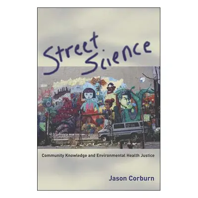 "Street Science: Community Knowledge and Environmental Health Justice" - "" ("Corburn Jason")