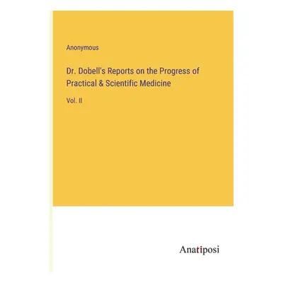 "Dr. Dobell's Reports on the Progress of Practical & Scientific Medicine: Vol. II" - "" ("Anonym