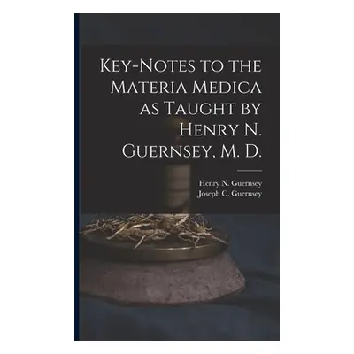 "Key-notes to the Materia Medica as Taught by Henry N. Guernsey, M. D." - "" ("Guernsey Henry N.