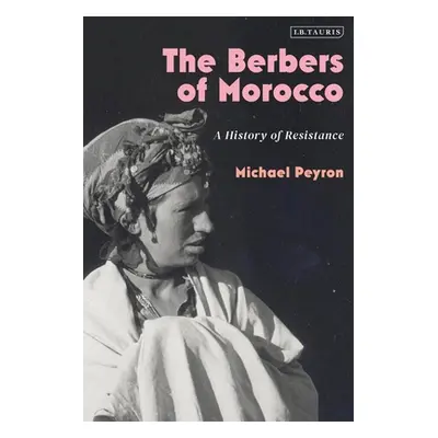 "The Berbers of Morocco: A History of Resistance" - "" ("Peyron Michael")