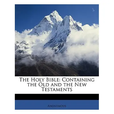 "The Holy Bible: Containing the Old and the New Testaments" - "" ("Anonymous")