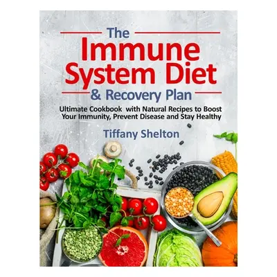 "The Immune System Diet and Recovery Plan: Ultimate Cookbook with Natural Recipes to Boost Your 