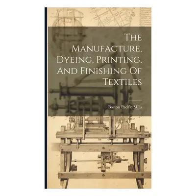 "The Manufacture, Dyeing, Printing, And Finishing Of Textiles" - "" ("Boston Pacific Mills")