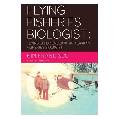 "Flying Fisheries Biologist: Flying Experiences of an Alaskan Fisheries Biologist" - "" ("Kim Fr