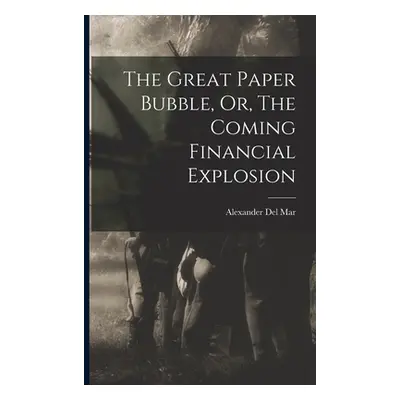 "The Great Paper Bubble, Or, The Coming Financial Explosion" - "" ("Mar Alexander del")