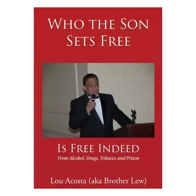 "Who the Son Sets Free: Is Free Indeed" - "" ("Acosta Lou")