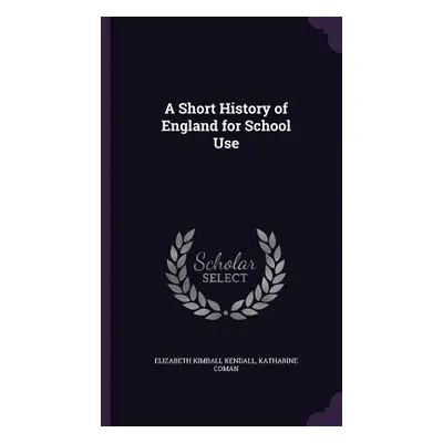 "A Short History of England for School Use" - "" ("Kendall Elizabeth Kimball")