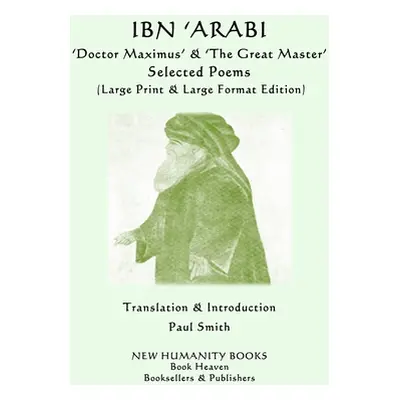 IBN 'ARABI 'Doctor Maximus' & 'The Great Master' SELECTED POEMS: (Large Print & Large Format Edi