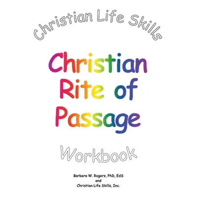 "Christian Life Skills Christian Rite of Passage Workbook" - "" ("Rogers Barbara W.")