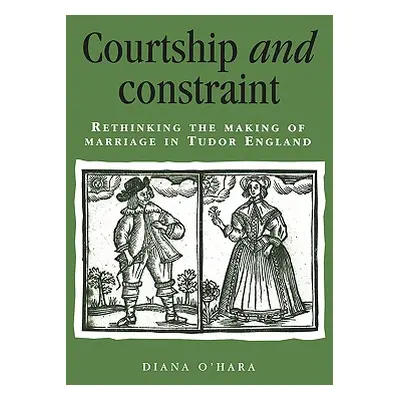 "Courtship and Constraint: Rethinking the Making of Marriage in Tudor England" - "" ("O'Hara Dia