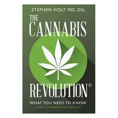 "The Cannabis Revolution(c): What You Need to Know" - "" ("Holt Dsc Stephen")