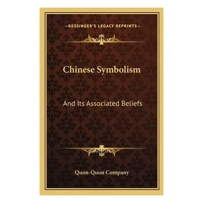 "Chinese Symbolism: And Its Associated Beliefs" - "" ("Quon-Quon Company")