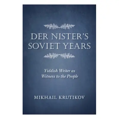 "Der Nister's Soviet Years: Yiddish Writer as Witness to the People" - "" ("Krutikov Mikhail")