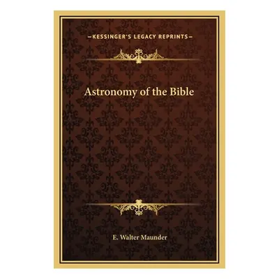 "Astronomy of the Bible" - "" ("Maunder E. Walter")