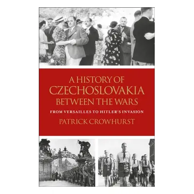 "A History of Czechoslovakia Between the Wars: From Versailles to Hitler's Invasion" - "" ("Crow