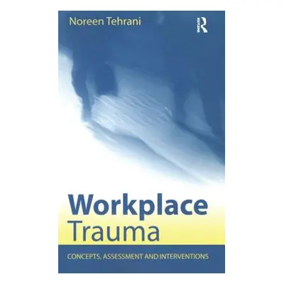 "Workplace Trauma: Concepts, Assessment and Interventions" - "" ("Tehrani Noreen")