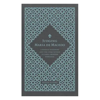 "Judging Maria de Macedo: A Female Visionary and the Inquisition in Early Modern Portugal" - "" 