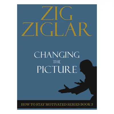 "Changing the Picture: How to Stay Motivated Book 3" - "" ("Ziglar Zig")