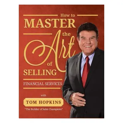 "How to Master the Art of Selling Financial Services" - "" ("Hopkins Tom")