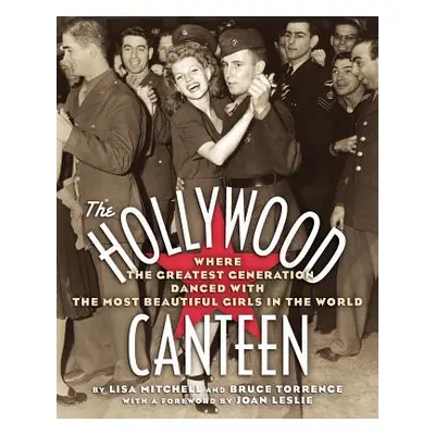 "The Hollywood Canteen: Where the Greatest Generation Danced with the Most Beautiful Girls in th