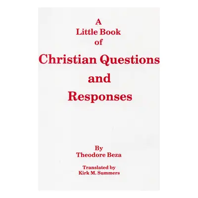 "A Little Book of Christian Questions and Responses" - "" ("Beza Theodore")