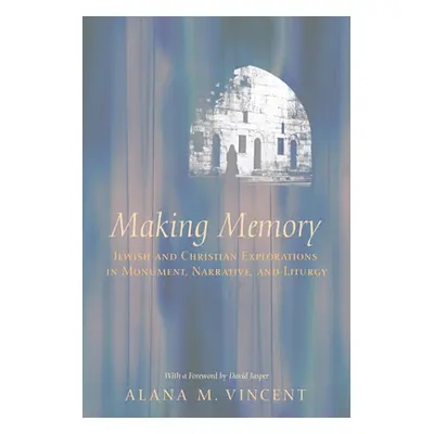 "Making Memory: Jewish and Christian Explorations in Monument, Narrative, and Liturgy" - "" ("Vi