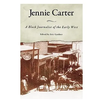 "Jennie Carter: A Black Journalist of the Early West" - "" ("Gardner Eric")