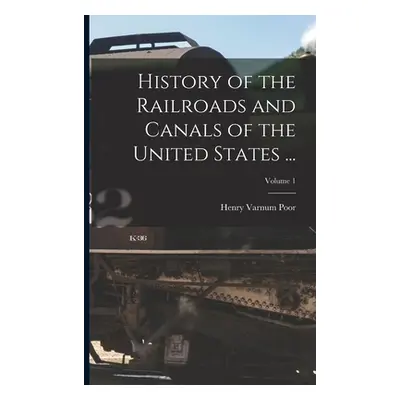 "History of the Railroads and Canals of the United States ...; Volume 1" - "" ("Poor Henry Varnu