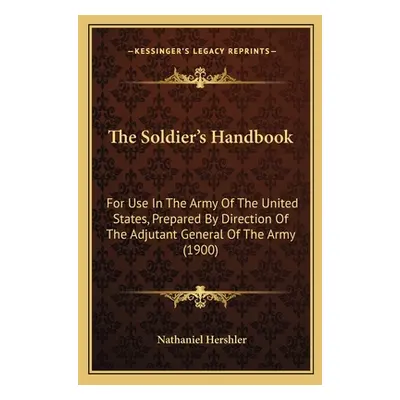 "The Soldier's Handbook: For Use In The Army Of The United States, Prepared By Direction Of The 