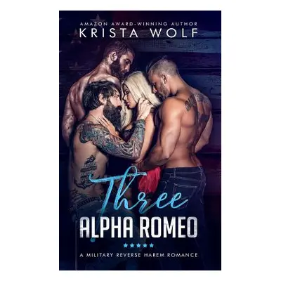 "Three Alpha Romeo - A Military Reverse Harem Romance" - "" ("Wolf Krista")