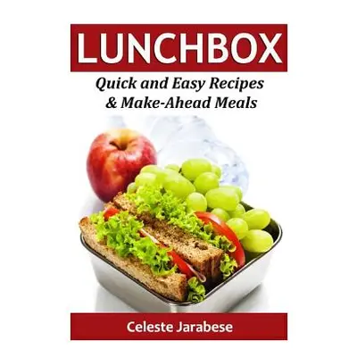 "LUNCH Box: Quick and Easy Recipes & Make-Ahead Meals" - "" ("Jarabese Celeste")