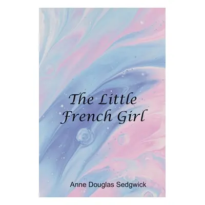 "The Little French Girl" - "" ("Douglas Anne Sedgwick")