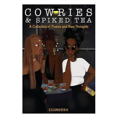 "Cowries & Spiked Tea: A Collection of Poems and Raw Thoughts" - "" ("Essmorra")