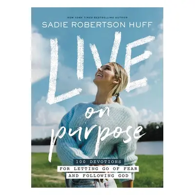 "Live on Purpose: 100 Devotions for Letting Go of Fear and Following God" - "" ("Huff Sadie Robe